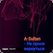 Слухати A-Sultan – Не проси вернуться