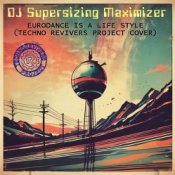 Обкладинка DJ Supersizing Maximizer – Eurodance Is A Life Style (Techno Revivers Project cover)