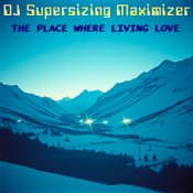 Обкладинка DJ Supersizing Maximizer – The Place Where Living Love (Remastered Full Version)
