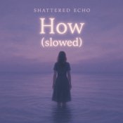 Обкладинка Shattered Echo – How? (slowed)