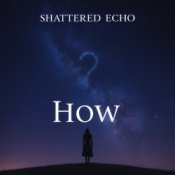 Обкладинка Shattered Echo – How?
